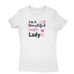 Single Lady Tee by Apparel by Cetakshop. T Shirt for women decorated with Empowering single lady slogan.