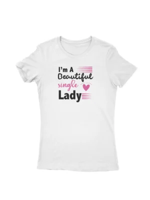 Single Lady Tee by Apparel by Cetakshop. T Shirt for women decorated with Empowering single lady slogan.