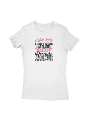 Efficient Mail Lady Tee by Apparel by Cetakshop. T Shirt for women decorated with 'Mail Lady I don't work as hard as man because I get it right the first time' text.