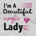 close up image of Single Lady Tee by Apparel by Cetakshop. T Shirt for women decorated with Empowering single lady slogan.