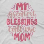 close up image of Motherhood Quote Tee by Apparel by Cetakshop. T Shirt for women decorated with 'My Greatest Blessings Call Me Mom' message.