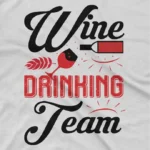 close up image of Wine Drinking Team Tee by Apparel by Cetakshop. T Shirt for women decorated with 'Wine Drinking Team' print.