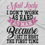 close up image of Efficient Mail Lady Tee by Apparel by Cetakshop. T Shirt for women decorated with 'Mail Lady I don't work as hard as man because I get it right the first time' text.