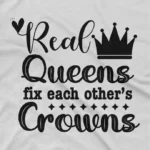 close up image of Real Queens Crown Tee by Apparel by Cetakshop. T Shirt for women decorated with 'Real Queens Fix Each Other's Crowns' T-shirt for women, symbolizing female solidarity and support.